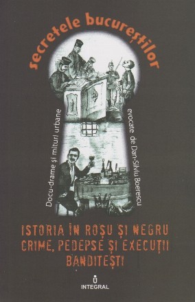 Secretele Bucurestilor, Volumul XXI - Istoria in rosu si negru. Crime, pedepse si executii banditesti