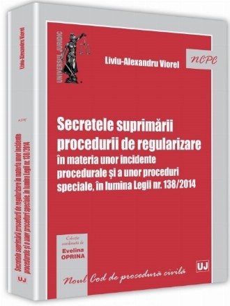 Secretele suprimarii procedurii de regularizare in materia unor incidente procedurale si a unor proceduri speciale, in lumina Legii nr. 138/2014