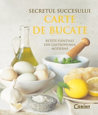 Secretul succesului. Carte de bucate. Retete esentiale din gastronomia moderna