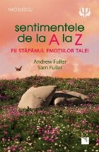 Sentimente de la A la Z : fii stăpânul emoţiilor tale!