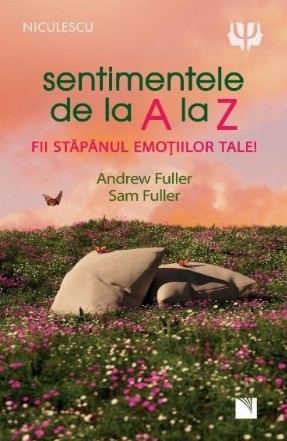 Sentimente de la A la Z : fii stăpânul emoţiilor tale!