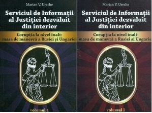 Serviciul de Informatii al justitiei dezvaluit din interior. Coruptia la nivel inalt : masa de manevra a Rusiei si Ungariei (2 volume)