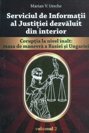 Serviciul de Informatii al justitiei dezvaluit din interior. Coruptia la nivel inalt : masa de manevra a Rusiei si Ungariei (volumul 2)