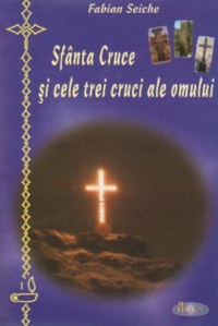 Sfanta Cruce si cele trei cruci ale omului