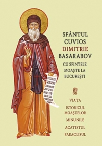 Sfantul Cuvios Dimitrie Basarabov cu sfintele moaste la Bucuresti. Viata, istoricul moastelor, minunile, acatistul, paraclisul