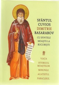 Sfantul cuvios Dimitrie Basarabov cu sfintele moaste la Bucuresti viata, istoricul moastelor, minunile, acatistul, paraclisul