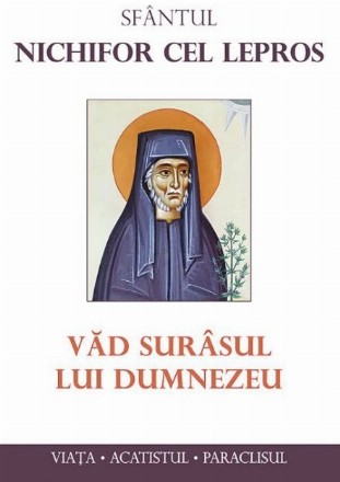 Sfantul Nichifor cel Lepros. Vad surasul lui Dumnezeu. Viata. Acatistul. Paraclisul