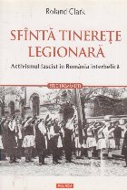 Sfinta tinerete legionara. Activismul fascist in Romania interbelica