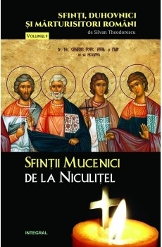 Sfinti, duhovnici si marturisitori romani. Vol.9. Sfintii Mucenici de la Niculitel