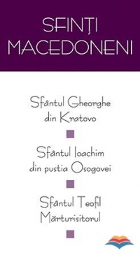 Sfinti macedoneni: Sf. Gheorghe din Kratovo, Sf. Ioachim din pustia Osogovei, Sf. Teofil Marturisitorul