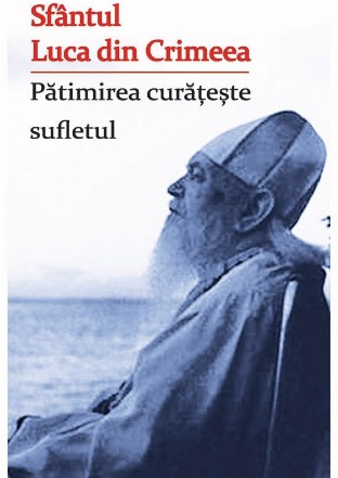 Sfântul Luca din Crimeea : pătimirea curăţeşte sufletul