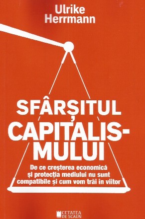 Sfârşitul capitalismului : de ce creşterea economică şi protecţia mediului nu sunt compatibile şi cum vom trăi în viitor