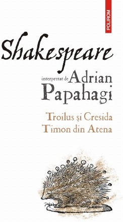 Shakespeare interpretat de Adrian Papahagi : Troilus şi Cresida, Timon din Atena