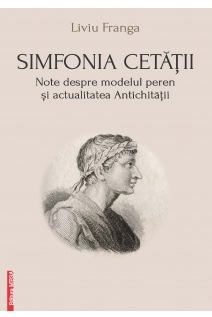 Simfonia cetăţii : note despre modelul peren şi actualitatea Antichităţii