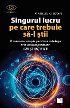 Singurul lucru pe care trebuie să‑l ştii : o manieră simplă pentru a înţelege cele mai importante idei