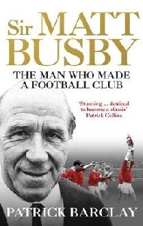 Sir Matt Busby: The Definitive Biography