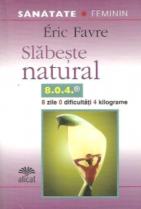 Slabeste natural (8 zile, 0 dificultati, 4 kilograme. Cum sa ardeti grasimile si sa va modelati silueta)