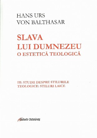 Slava lui Dumnezeu: O estetica teologica. Volumul III: Studii despre stilurile teologice: Stiluri laice