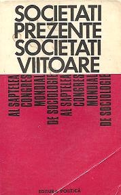 Societati prezente, Societati viitoare - Din comunicarile prezentate la al VII-lea Congres mondial se sociologie (Varna, septembrie 1970)