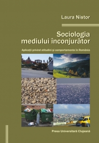 Sociologia mediului inconjurator. Aplicatii privind atitudini si comportamente in Romania