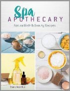 Spa Apothecary: Natural Products to Make For You and Your Ho