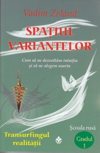 SPATIUL VARIANTELOR. Cum sa ne dezvoltam intuitia si sa ne alegem soarta. Gradul I