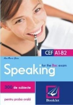 Speaking for the Bac exam. 300 de subiecte pentru proba orala