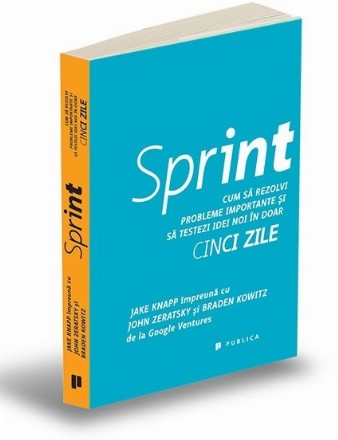 Sprint. Cum sa rezolvi probleme importante si sa testezi idei noi in doar cinci zile