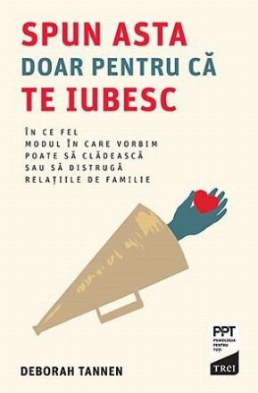 Spun asta doar pentru că te iubesc. În ce fel modul în care vorbim poate să clădească sau să distrugă relațiile de familie