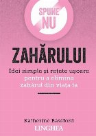 Spune NU zaharului. Idei simple si retete usoare pentru a elimina zaharul din viata ta