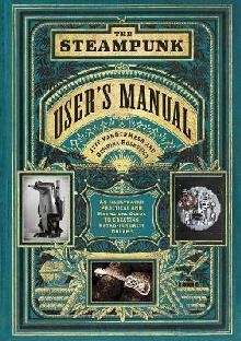 Steampunk User's Manual: An Illustrated Practical and Whimsi