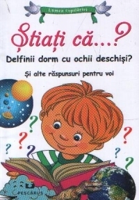 Stiati ca...? Delfinii dorm cu ochii deschisi? Si alte raspunsuri pentru voi