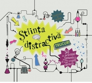 Stiinta distractiva. Trucuri. 50 de activitatii fantastice pentru copiii de toate varstele