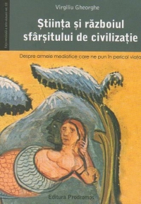 Stiinta si razboiul sfarsitului de civilizatie. Despre armele mediatice care ne pun in pericol viata