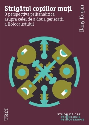 Strigătul copiilor muți. O perspectivă psihanalitică asupra celei de a doua generații a Holocaustului