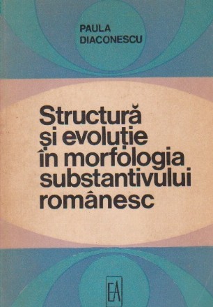 Structura si evolutie in morfologia substantivului romanesc