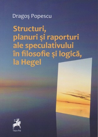 Structuri, planuri si raporturi ale speculativului in filosofie si logica, la Hegel