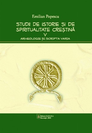 Studii de istorie si spiritualitate crestina. Volumul 5: Arheologie si Scripta varia