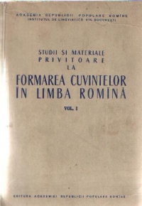 Studii si materiale privitoare la formarea cuvintelor in limba romina, Volumul I