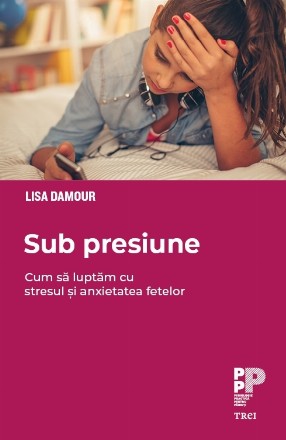 Sub presiune. Cum luptăm cu stresul și anxietatea fetelor