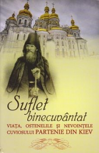 Suflet binecuvantat. Viata, osteniile si nevointele Cuviosului Partenie din Kiev