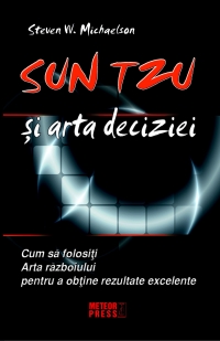 Sun Tzu si arta deciziei. Cum sa folositi Arta razboiului pentru a obtine rezultate excelente