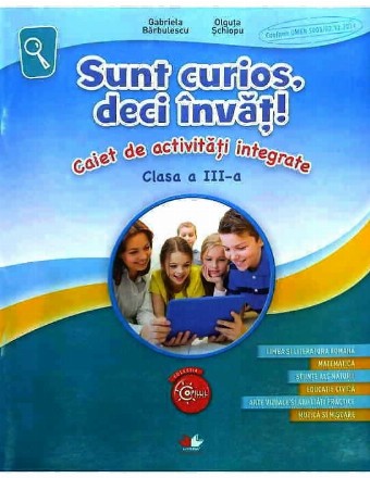 Sunt curios, deci invat! Caiet de activitati integrate. Clasa a III-a