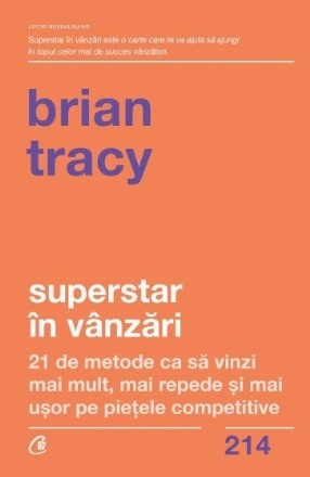 Superstar în vânzări : 21 de metode ca să vinzi mai mult, mai repede şi mai uşor pe pieţele competitive