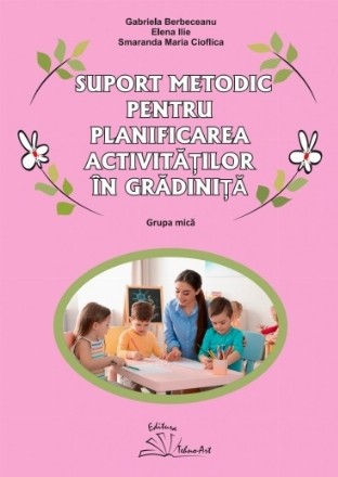 Suport metodic pentru planificarea activităţilor în grădiniţă : grupa mică