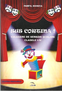 Sus cortina! Culegere de serbari scolare clasele I-IV