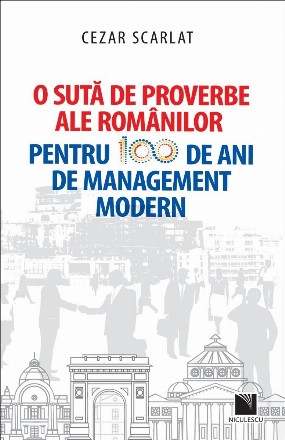 O suta de proverbe ale romanilor pentru 100 de ani de management modern