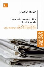 Symbolic consumption of print media : how physical newspapers allow Romanian readers to do identity work