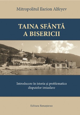 Taina Sfanta a Bisericii. Introducere in istoria si problematica disputelor imiaslave