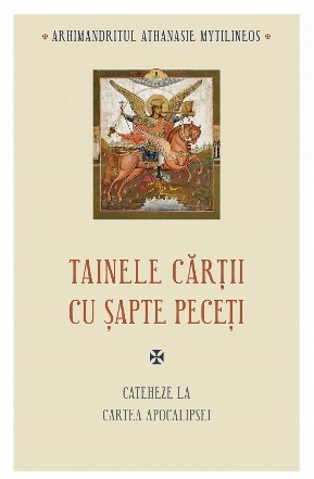 Tainele cărţii cu şapte peceţi : cateheze la Cartea Apocalipsei